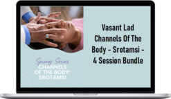 Vasant Lad – Channels Of The Body – Srotamsi – 4 Session Bundle