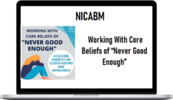 NICABM – Working With Core Beliefs of “Never Good Enough”