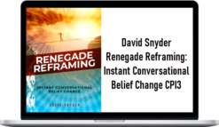 David Snyder – Renegade Reframing: Instant Conversational Belief Change CPI3