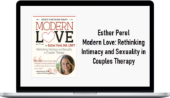 Esther Perel - Modern Love: Rethinking Intimacy and Sexuality in Couples Therapy