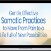 Effective Somatic Practices to Move From Pain to a Life Full of New Possibilities