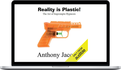 Anthony Jacquin - Reality Is Plastic: The Art of Impromptu Hypnosis