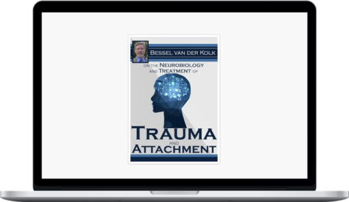 Bessel van der Kolk on the Neurobiology and Treatment of Trauma and Attachment