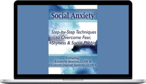 Kimberly Morrow & Elizabeth DuPont Spencer - Social Anxiety Step by Step Techniques to Overcome Fear, Shyness & Social Phobia