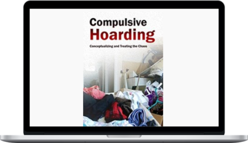 Pam Kaczmarek – Compulsive Hoarding Conceptualizing and Treating the Chaos