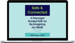 Deborah Dana – Safe & Connected: A Polyvagal Guided Path for Re-Imagining our World