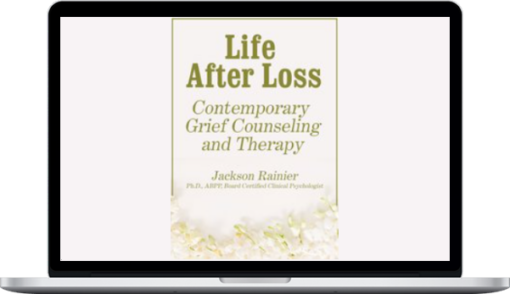 Jackson Rainer – Life After Loss: Contemporary Grief Counseling and Therapy