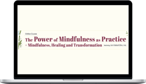 Jon Kabat-Zinn – The Power of Mindfulness as Practice + Mindfulness, Healing and Transformation