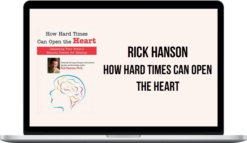 Rick Hanson – How Hard Times Can Open the Heart