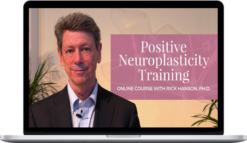 Rick Hanson – Positive Neuroplasticity Course