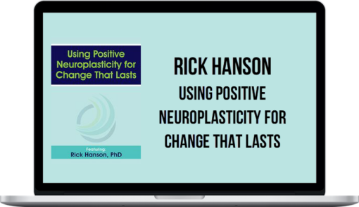 Rick Hanson – Using Positive Neuroplasticity for Change That Lasts