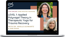 Arielle Schwartz & Deb Dana – Applied Polyvagal Theory in Therapeutic Yoga for Trauma Recovery - Level 1