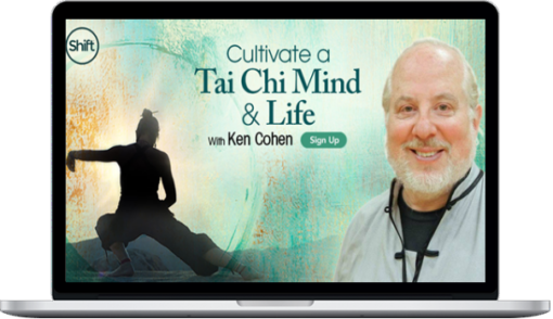 Ken Cohen – Cultivate A Tai Chi Mind & Life