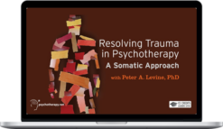 Peter Levine – Resolving Trauma in Psychotherapy: A Somatic Approach