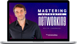 Keith Ferrazzi – Mastering Authentic Networking