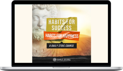 Ryan Holiday – Habits For Success, Habits For Happiness: A Daily Stoic Course – Daily Stoic