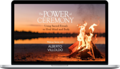 Alberto Villoldo – The Power of Ceremony Webinar Series