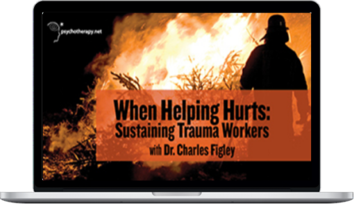 Charles Figley – When Helping Hurts Sustaining Trauma Workers