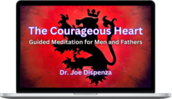 Joe Dispenza – The Courageous Heart Meditations