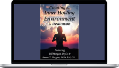 Susan Morgan & Bill Morgan – Creating the Inner Holding Environment In Meditation